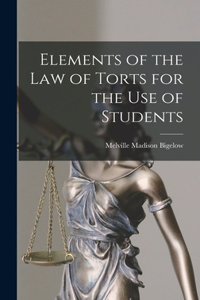 Elements of the Law of Torts for the Use of Students