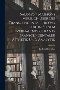 Salomon Maimons Versuch über die Transcendentalphilosophie in seinem Verhältnis zu Kants transcendentaler Ästhetik und Analytik