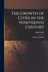 Growth of Cities in the Nineteenth Century; a Study in Statistics