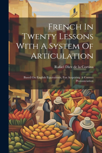 French In Twenty Lessons With A System Of Articulation