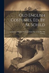 Old English Costumes, Ed. By M. Schild
