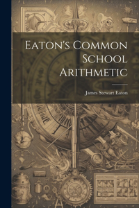 Eaton's Common School Arithmetic