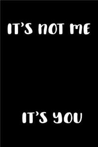 It's Not Me It's You