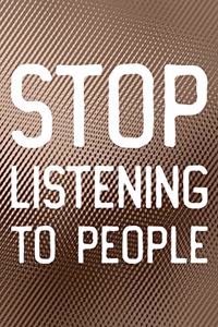 Stop Listening To People