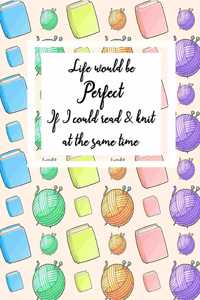 Life Would Be Perfect If I Could Read And Knit At The Same Time