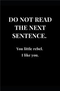 Do Not Read The Next Sentence. You little rebel. I like you.