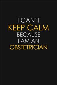 I Can't Keep Calm Because I Am An Obstetrician