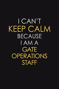 I Can't Keep Calm Because I Am A Gate Operations Staff