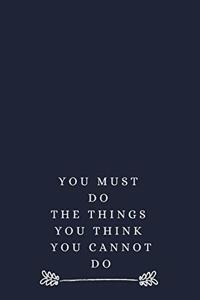 You Must Do The Things You Think You Cannot Do