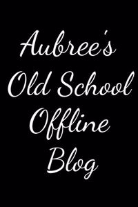 Aubree's Old School Offline Blog