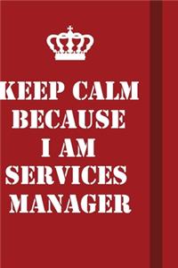 Keep Calm Because I Am Services Manager
