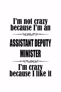 I'm Not Crazy Because I'm An Assistant Deputy Minister I'm Crazy Because I like It