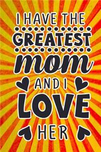 I Have the Greatest Mom and I Love Her