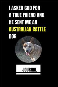 I Asked God for a True Friend and He Sent Me an Australian Cattle Dog-Journal