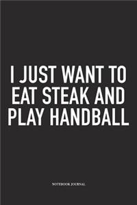 I Just Want To Eat Steak And Play Handball