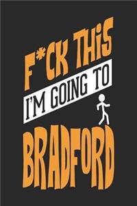 F*CK THIS I'M GOING TO Bradford