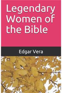 Legendary Women of the Bible