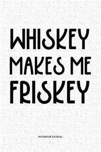 Whiskey Makes Me Friskey