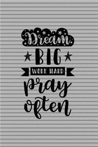 Dream Big Work Hard Pray Often