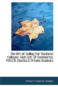 The Art of Selling for Business Colleges, High Sch. of Commerce, Y.M.C.A. Classes & Private Students