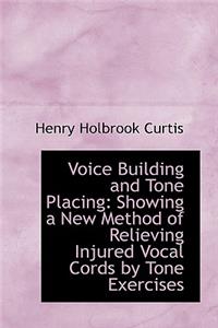 Voice Building and Tone Placing: Showing a New Method of Relieving Injured Vocal Cords by Tone Exerc