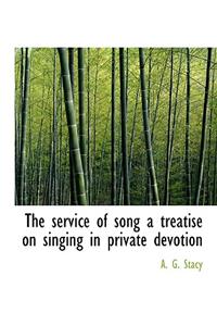 The Service of Song a Treatise on Singing in Private Devotion