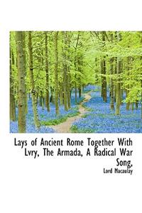 Lays of Ancient Rome Together with Lvry, the Armada, a Radical War Song