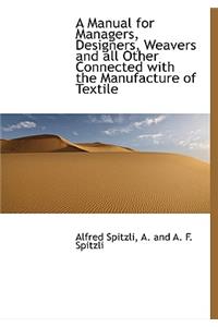 A Manual for Managers, Designers, Weavers and All Other Connected with the Manufacture of Textile