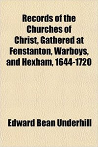 Records of the Churches of Christ, Gathered at Fenstanton, Warboys, and Hexham, 1644-1720