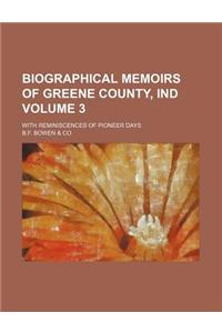 Biographical Memoirs of Greene County, Ind Volume 3; With Reminiscences of Pioneer Days