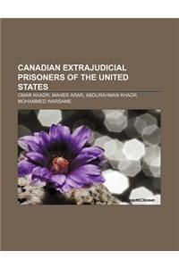 Canadian Extrajudicial Prisoners of the United States