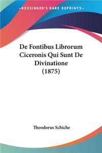 De Fontibus Librorum Ciceronis Qui Sunt De Divinatione (1875)