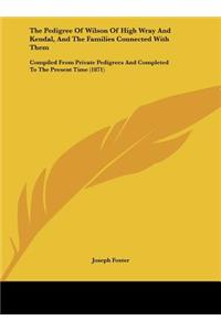 The Pedigree of Wilson of High Wray and Kendal, and the Families Connected with Them