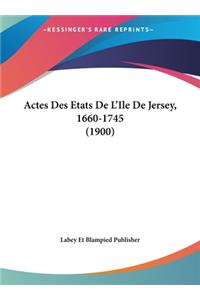 Actes Des Etats de L'Ile de Jersey, 1660-1745 (1900)