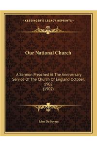 Our National Church: A Sermon Preached At The Anniversary Service Of The Church Of England October, 1902 (1902)