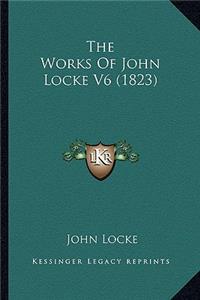 Works of John Locke V6 (1823) the Works of John Locke V6 (1823)