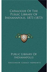 Catalogue of the Public Library of Indianapolis, 1873 (1873)