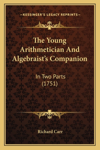 The Young Arithmetician And Algebraist's Companion