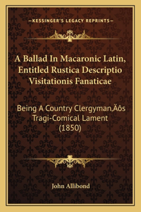 A Ballad In Macaronic Latin, Entitled Rustica Descriptio Visitationis Fanaticae