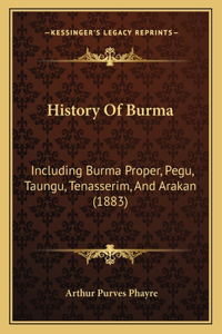 History Of Burma: Including Burma Proper, Pegu, Taungu, Tenasserim, And Arakan (1883)