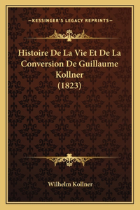 Histoire De La Vie Et De La Conversion De Guillaume Kollner (1823)