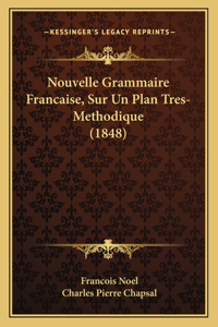 Nouvelle Grammaire Francaise, Sur Un Plan Tres-Methodique (1848)