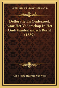 Defloratie En Onderzoek Naar Het Vaderschap in Het Oud-Vanderlandsch Recht (1889)