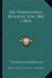 Die Verfassungs-Revision Von 1862 (1862)