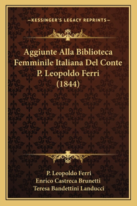 Aggiunte Alla Biblioteca Femminile Italiana Del Conte P. Leopoldo Ferri (1844)