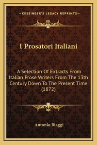 I Prosatori Italiani: A Selection Of Extracts From Italian Prose Writers From The 13th Century Down To The Present Time (1872)