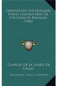 Observations Sur Quelques Points Controverses De L'Histoire De Bretagne (1906)