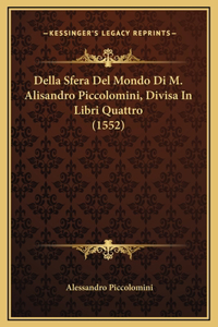 Della Sfera Del Mondo Di M. Alisandro Piccolomini, Divisa In Libri Quattro (1552)