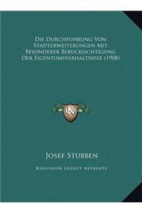 Die Durchfuhrung Von Stadterweiterungen Mit Besonderer Berucksichtigung Der Eigentumsverhaltnisse (1908)