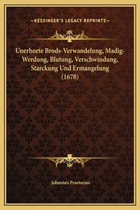 Unerhorte Brods-Verwandelung, Madig-Werdung, Blutung, Verschwindung, Starckung Und Ermangelung (1678)